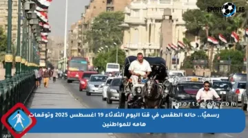 رسميًا.. حالة الطقس في قنا اليوم الثلاثاء 19 أغسطس 2025 وتوقعات هامة للمواطنين